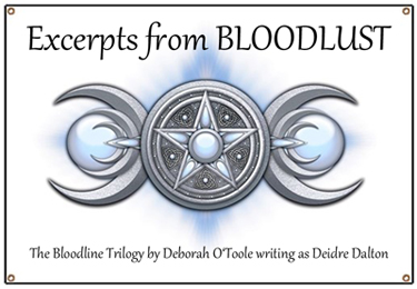 Read excerpts from "Bloodlust" (Book #2 in The Bloodline Trilogy) by Deborah O'Toole writing as Deidre Dalton.