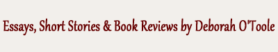 Historical Essays, Short Stories & Book Reviews by Deborah O'Toole